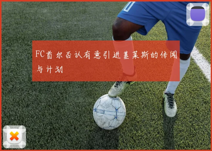 FC首尔否认有意引进基莱斯的传闻与计划