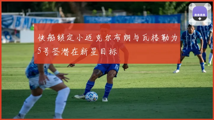 快船锁定小迈克尔布朗与瓦格勒为5号签潜在新星目标