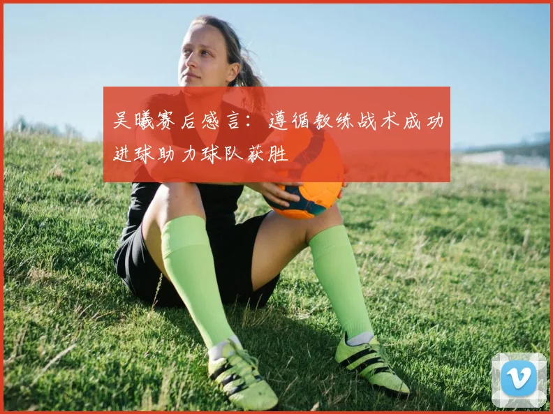 吴曦赛后感言：遵循教练战术成功进球助力球队获胜