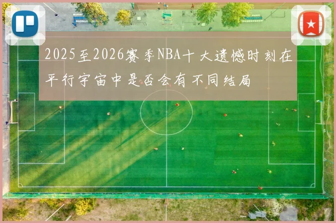 2025至2026赛季NBA十大遗憾时刻在平行宇宙中是否会有不同结局